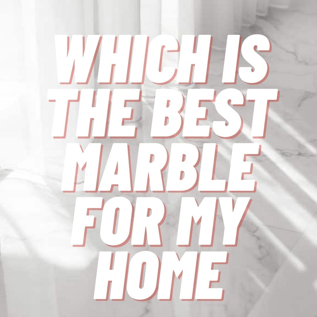 What is the best marble for my home?