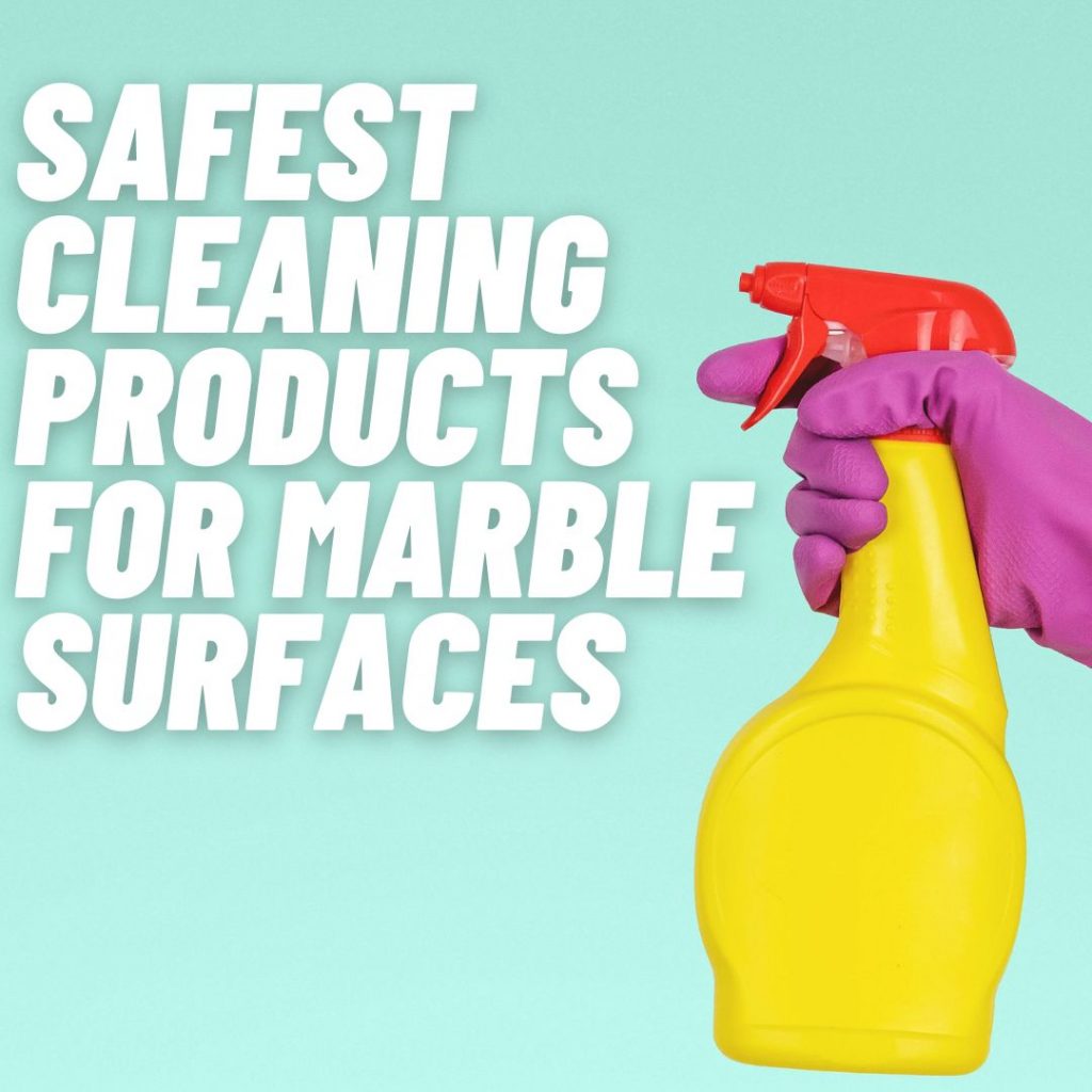 Safest Cleaning Products For Marble Surfaces