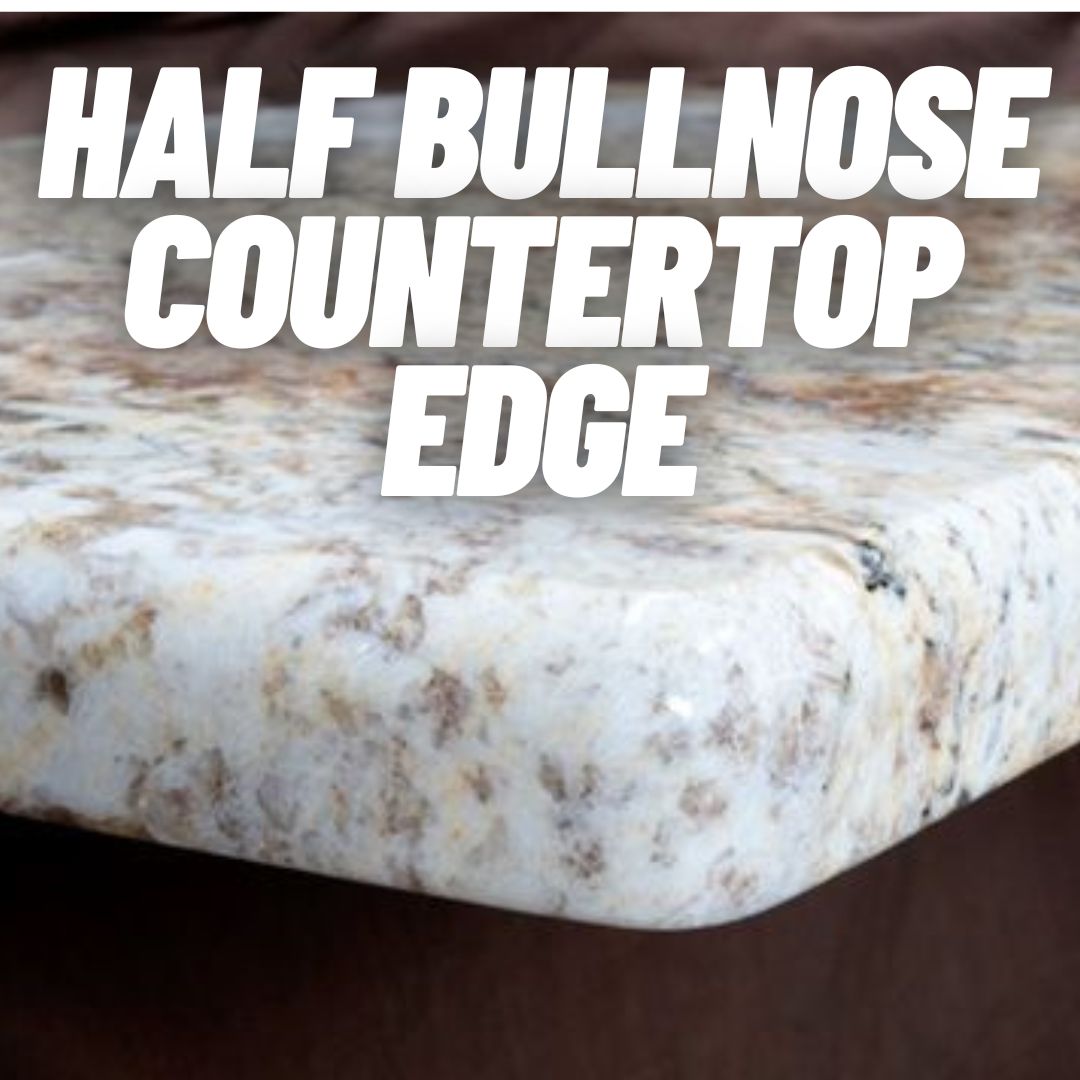 Half Bullnose Countertop Edge