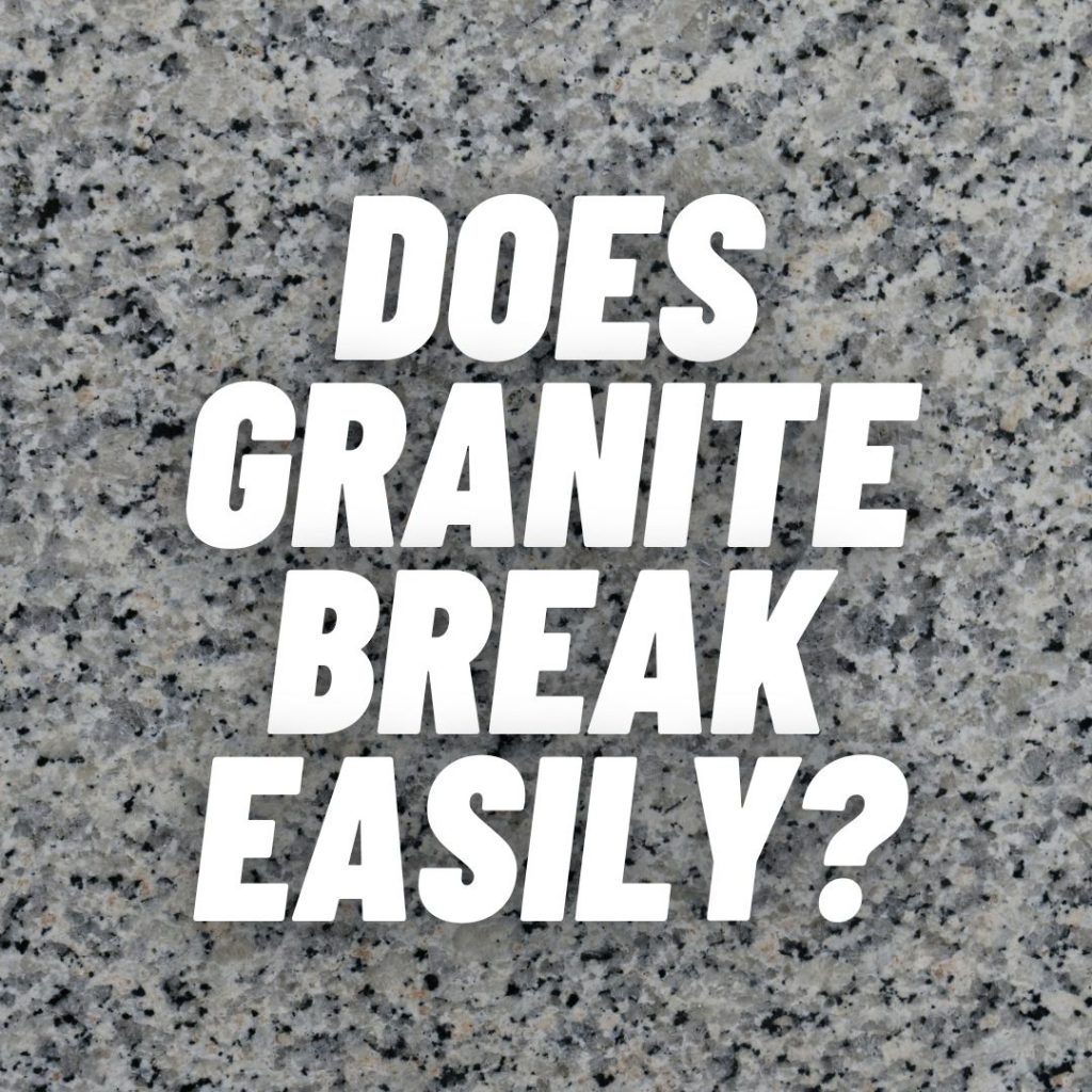 Does Granite Break Easily?