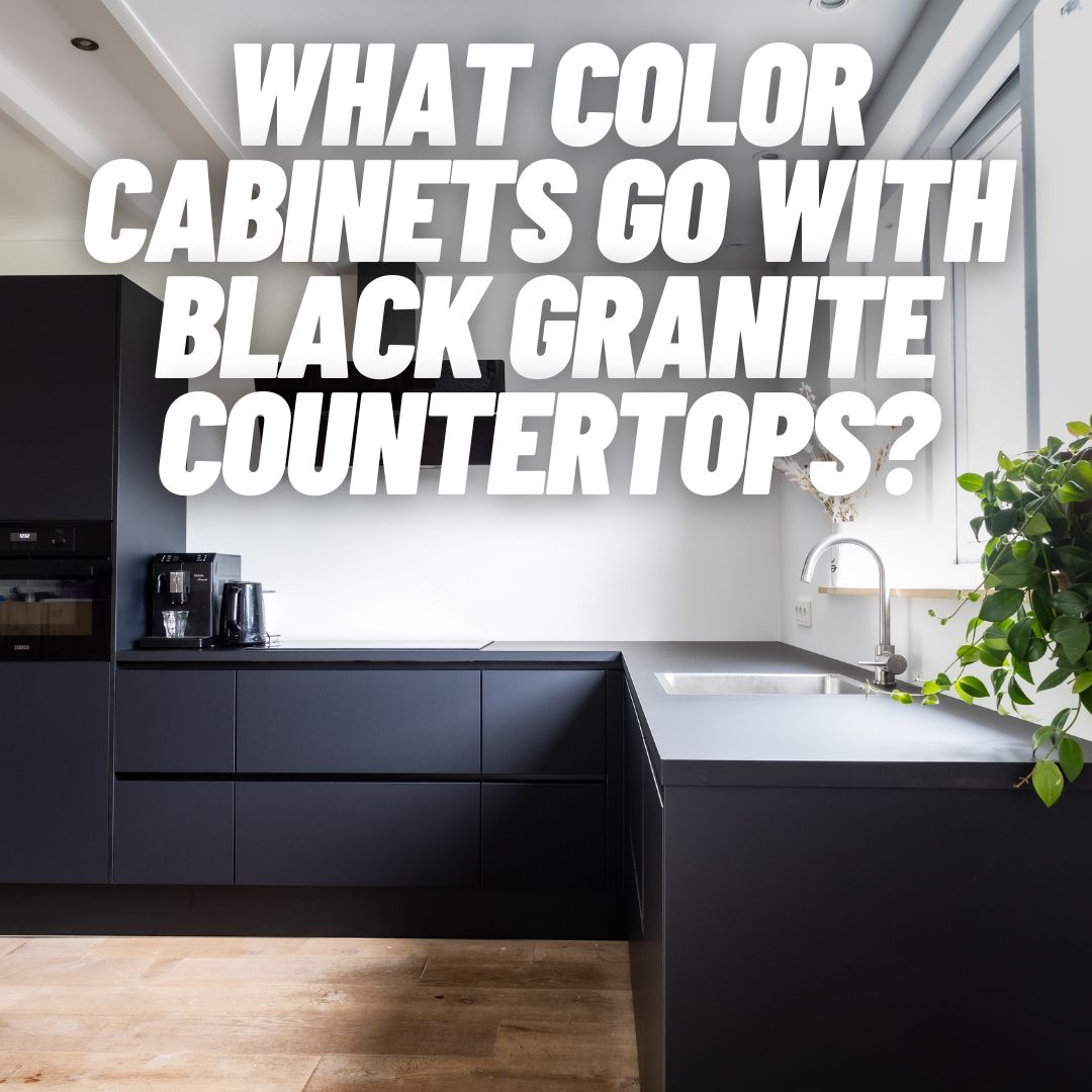 What color cabinets go with black granite countertops?