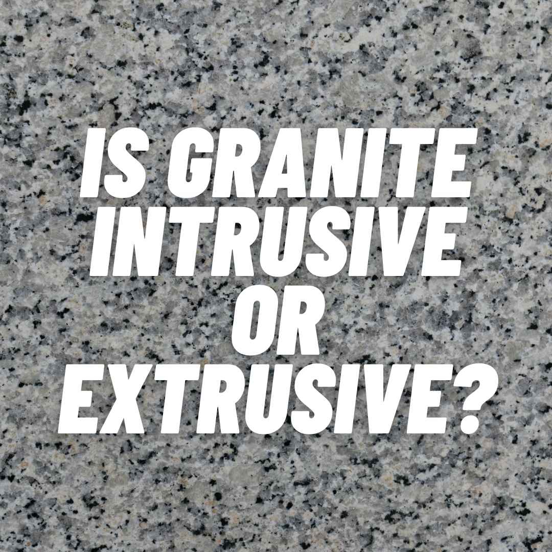 Is Granite Intrusive or Extrusive