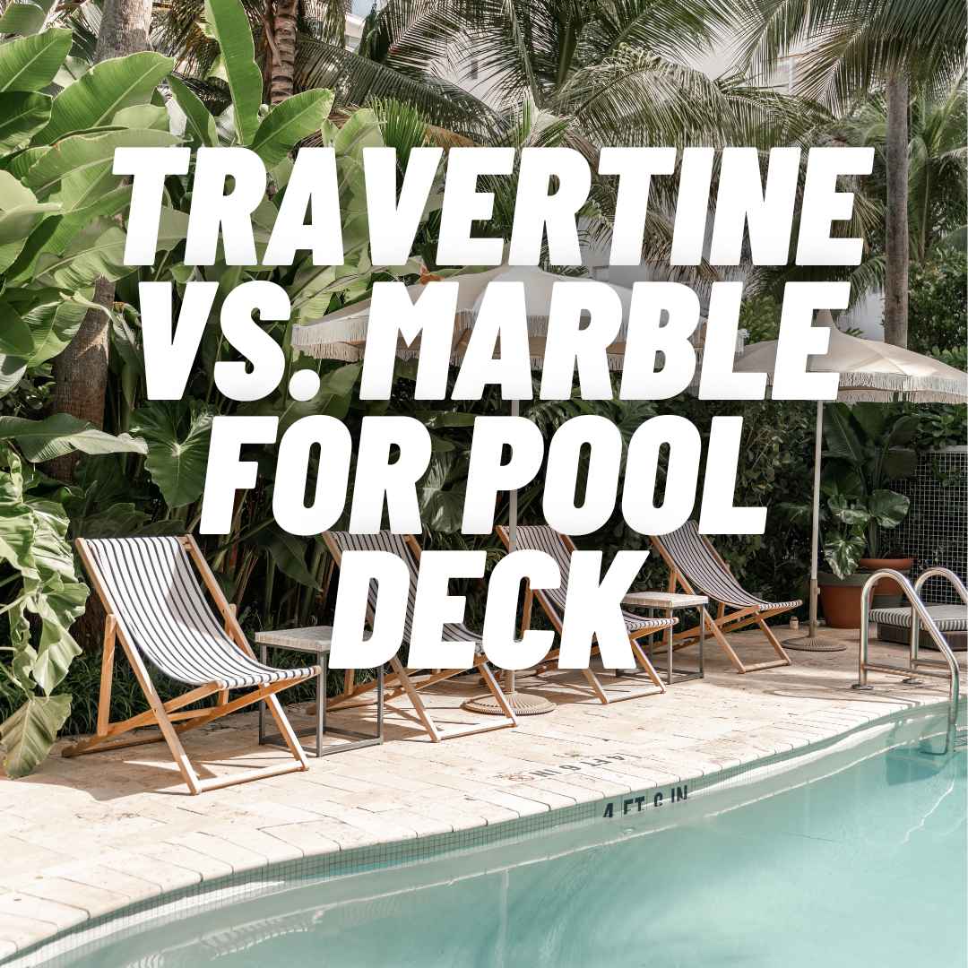 Travertine vs Marble for Pool Deck