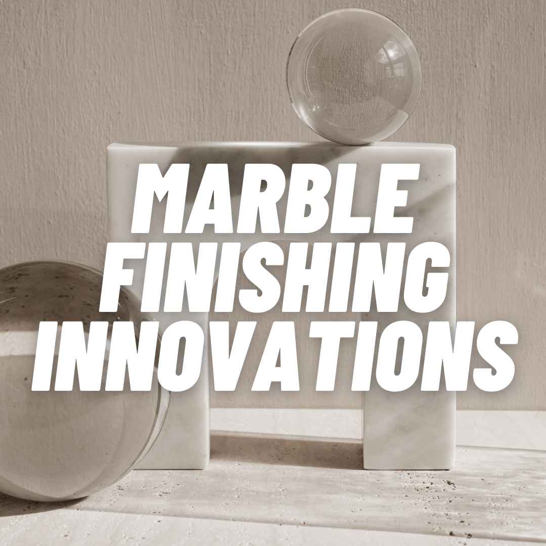 Marble Finishing Innovations