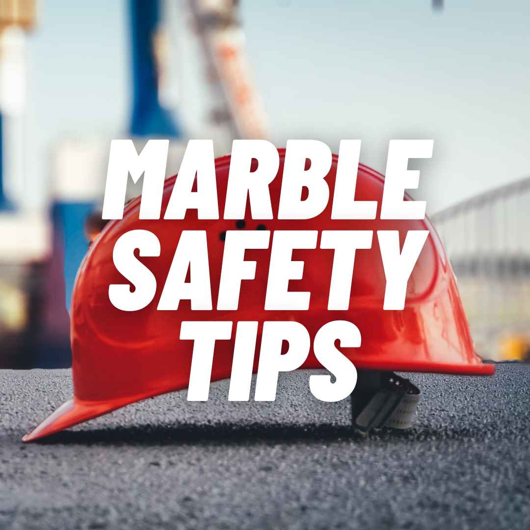 Marble Safety Tips