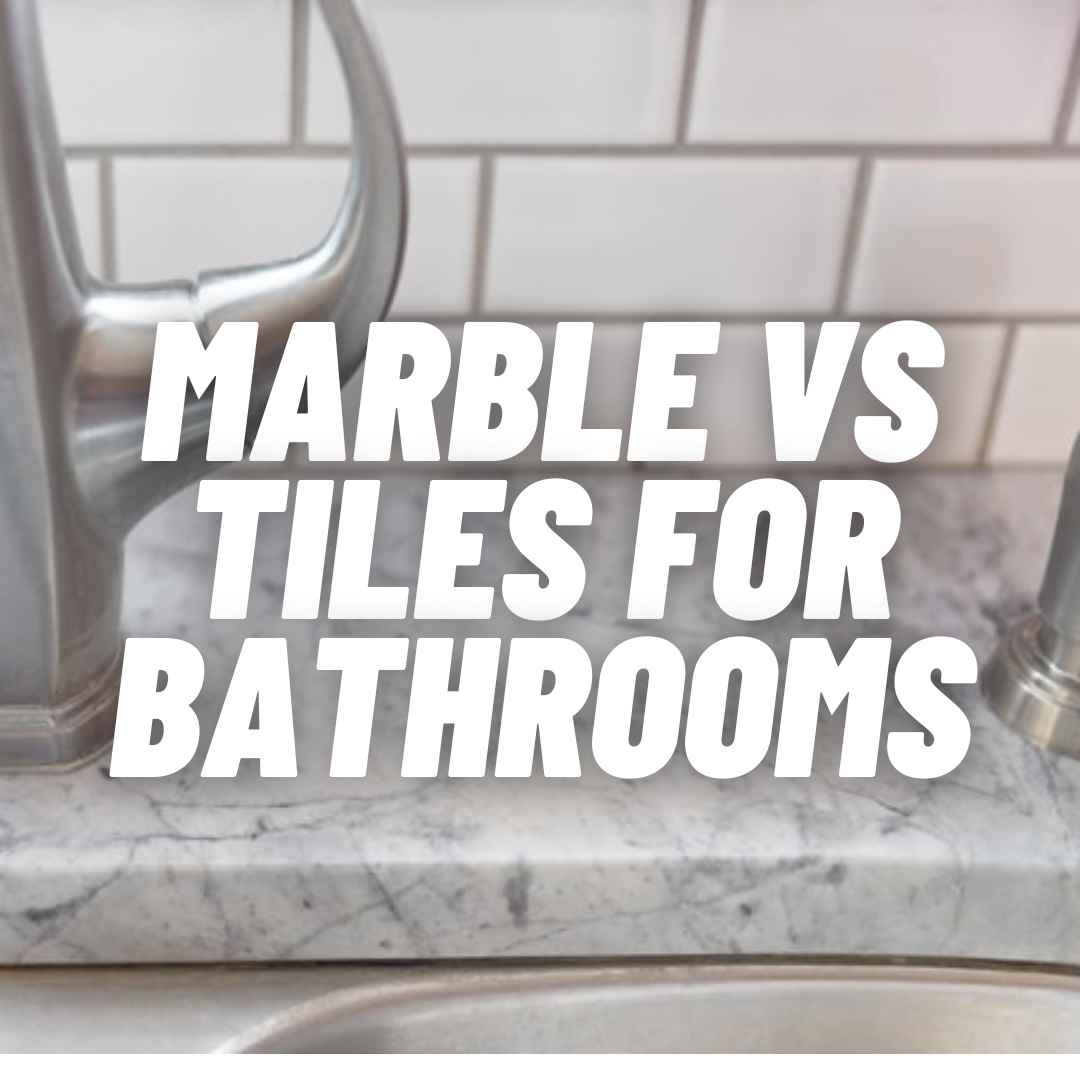 Marble vs Tiles for Bathrooms